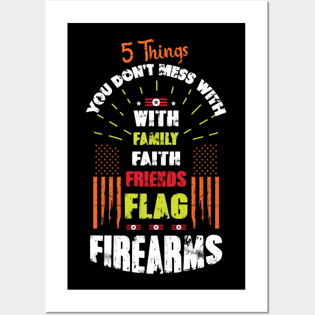 5 Things you don't mess with family, faith, friends, Flag Firearms Wall Art by tee-sailor
